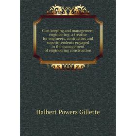 

Книга Cost keeping and management engineering; a treatise for engineers, contractors superintendents engaged in the management of engineering construc