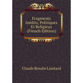

Книга Fragments Inédits, Politiques Et Religieux (French Edition)