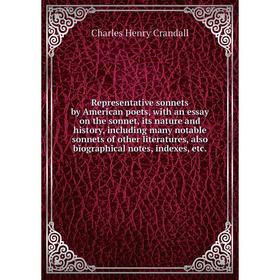 

Книга Representative sonnets by American poets, with an essay on the sonnet, its nature and history, including many notable sonnets of other literatur