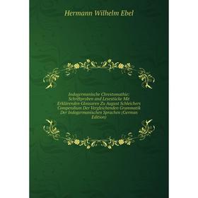

Книга Indogermanische Chrestomathie: Schriftproben and Lesestücke Mit Erklärenden Glossaren Zu August Schleichers Compendium Der Vergleichenden Gramma
