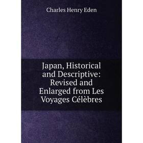 

Книга Japan, Historical and Descriptive: Revised and Enlarged from Les Voyages Célèbres