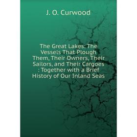 

Книга The Great Lakes: The Vessels That Plough Them, Their Owners, Their Sailors, and Their Cargoes: Together with a Brief History of Our Inland Seas