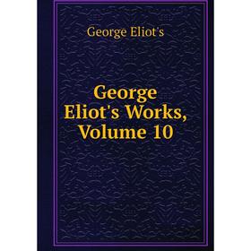 

Книга George Eliot's Works, Volume 10