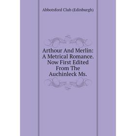 

Книга Arthour And Merlin: A Metrical Romance. Now First Edited From The Auchinleck Ms.