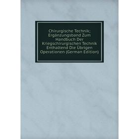 

Книга Chirurgische Technik; Ergänzungsband Zum Handbuch Der Kriegschirurgischen Technik Enthaltend Die Übrigen Operationen (German Edition)