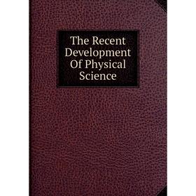 

Книга The Recent Development Of Physical Science