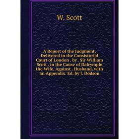 

Книга A Report of the Judgment, Delivered in the Consistorial Court of London