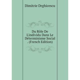 

Книга Du Rôle De L'individu Dans Le Déterminisme Social. (French Edition)