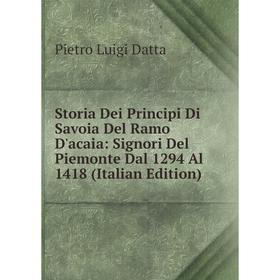 

Книга Storia Dei Principi Di Savoia Del Ramo D'acaia: Signori Del Piemonte Dal 1294 Al 1418 (Italian Edition)