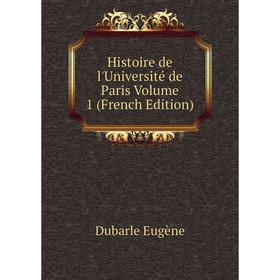 

Книга Histoire de l'Université de Paris Volume 1 (French Edition)