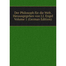 

Книга Der Philosoph für die Welt. Herausgegeben von J.J. Engel Volume 1 (German Edition)