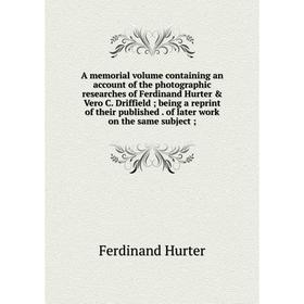 

Книга A memorial volume containing an account of the photographic researches of Ferdinand Hurter & Vero C.