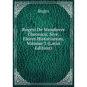 

Книга Rogeri De Wendover Chronica: Sive, Flores Historiarum, Volume 3 (Latin Edition)
