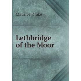 

Книга Lethbridge of the Moor