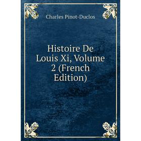 

Книга Histoire De Louis Xi, Volume 2 (French Edition)