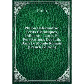 

Книга Philon Dalexandrie: Écrits Historiques, Influence, Luttes Et Persécutions Des Juifs Dans Le Monde Romain (French Edition)