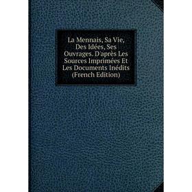 

Книга La Mennais, Sa Vie, Des Idées, Ses Ouvrages. D'après Les Sources Imprimées Et Les Documents Inédits