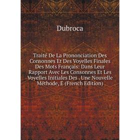 

Книга Traité De La Prononciation Des Consonnes Et Des Voyelles Finales Des Mots Français