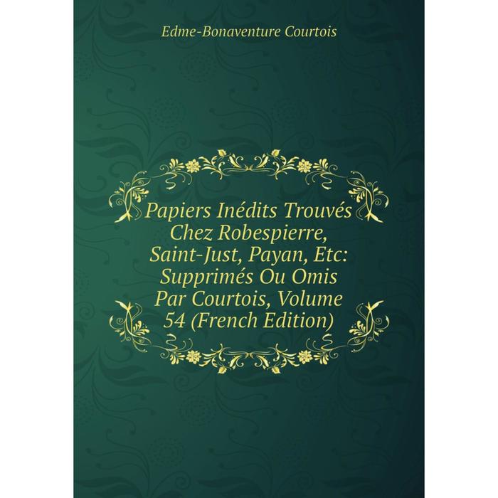 фото Книга papiers inédits trouvés chez robespierre, saint-just, payan: supprimés ou omis par courtois, volume 54 nobel press