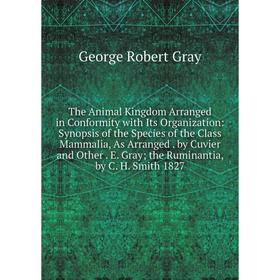 

Книга The Animal Kingdom Arranged in Conformity with Its Organization