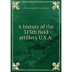 

Книга A history of the 313th field artillery U.S.A.