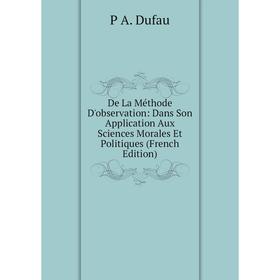 

Книга De La Méthode D'observation: Dans Son Application Aux Sciences Morales Et Politiques (French Edition)