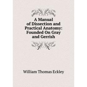 

Книга A Manual of Dissection and Practical Anatomy: Founded On Gray and Gerrish
