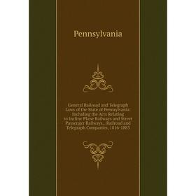 

Книга General Railroad and Telegraph Laws of the State of Pennsylvania: Including the Acts Relating to Incline Plane Railways and Street Passenger Rai