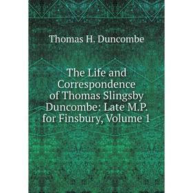 

Книга The Life and Correspondence of Thomas Slingsby Duncombe: Late M.P. for Finsbury, Volume 1