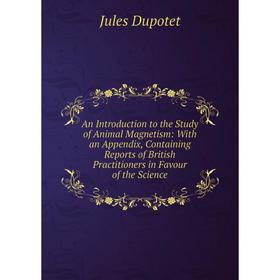 

Книга An Introduction to the Study of Animal Magnetism: With an Appendix, Containing Reports of British Practitioners in Favour of the Science