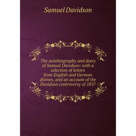 

Книга The autobiography and diary of Samuel Davidson: with a selection of letters from English and German divines