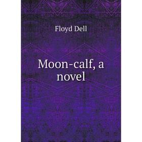 

Книга Moon-calf, a novel