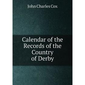 

Книга Calendar of the Records of the Country of Derby