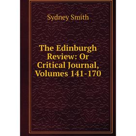 

Книга The Edinburgh Review: Or Critical Journal, Volumes 141-170