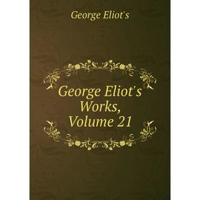

Книга George Eliot's Works, Volume 21
