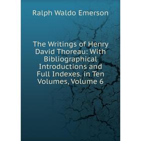 

Книга The Writings of Henry David Thoreau: With Bibliographical Introductions and Full Indexes. in Ten Volumes, Volume 6