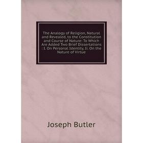 

Книга The Analogy of Religion, Natural and Revealed, to the Constitution and Course of Nature