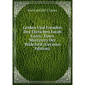 

Книга Leiden Und Freuden Des Ehrlichen Jacob Luley: Eines Märtyrers Der Wahrheit