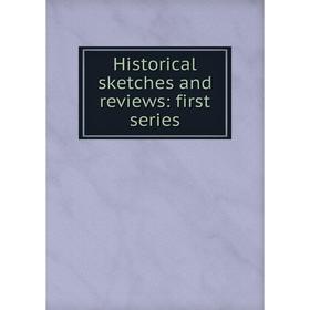 

Книга Historical sketches and reviews: first series