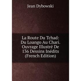 

Книга La Route Du Tchad: Du Loango Au Chari. Ouvrage Illustré De 136 Dessins Inédits