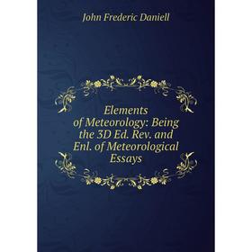 

Книга Elements of Meteorology: Being the 3D Ed. Rev. and Enl. of Meteorological Essays