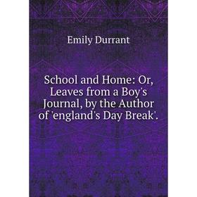 

Книга School and Home: Or, Leaves from a Boy's Journal, by the Author of 'england's Day Break'.