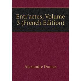 

Книга Entr'actes, Volume 3 (French Edition)