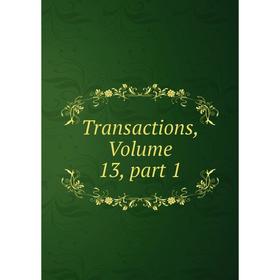 

Книга Transactions, Volume 13, part 1