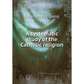 

Книга A systematic study of the Catholic religion
