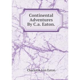 

Книга Continental Adventures By C.a. Eaton.