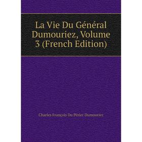 

Книга La Vie Du Général Dumouriez, Volume 3