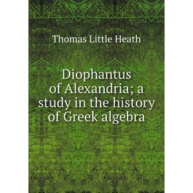 

Книга Diophantus of Alexandria; a study in the history of Greek algebra