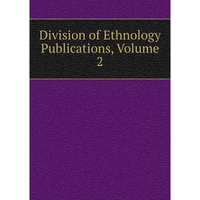 

Книга Division of Ethnology Publications, Volume 2