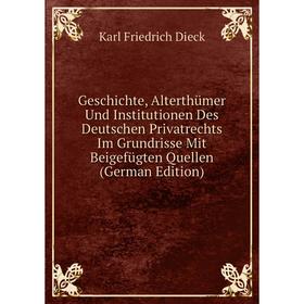 

Книга Geschichte, Alterthümer Und Institutionen Des Deutschen Privatrechts Im Grundrisse Mit Beigefügten Quellen (German Edition)